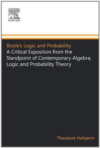 Boole's Logic and Probability: A Critical Exposition from the Standpoint of Contemporary Algebra, Logic and Probability Theory