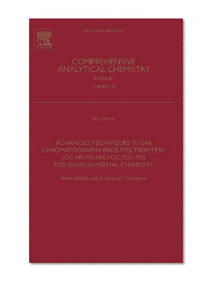 Advanced Techniques in Gas Chromatography-Mass Spectrometry (GC-MS-MS and GC-TOF-MS) for Environmental Chemistry, Volume 61 (Comprehensive Analytical Chemistry)
