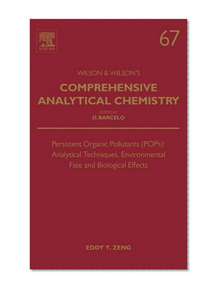 Persistent Organic Pollutants (POPs): Analytical Techniques, Environmental Fate and Biological Effects, Volume 67 (Comprehensive Analytical Chemistry)