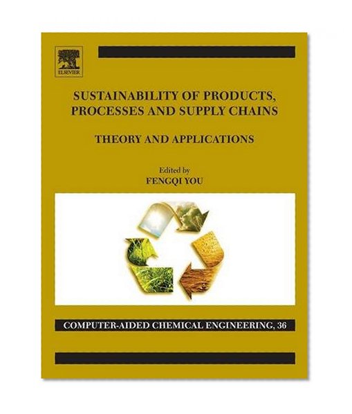 Sustainability of Products, Processes and Supply Chains: Theory and Applications, Volume 36 (Computer Aided Chemical Engineering)