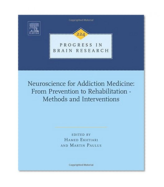 Neuroscience for Addiction Medicine: From Prevention to Rehabilitation - Methods and Interventions, Volume 224 (Progress in Brain Research)