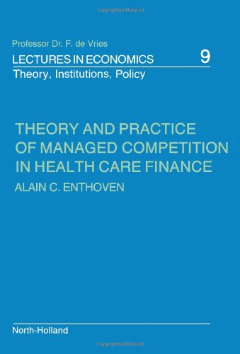 Theory and Practice of Managed Competition in Health Care Finance (Professor Dr F De Vries Lectures in Economics)