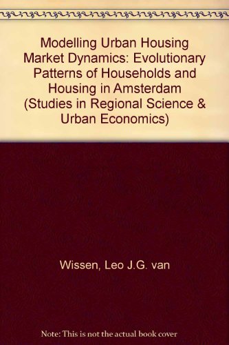 Modeling Urban Housing Market Dynamics: Evolutionary Patterns of Households and Housing in Amsterdam (Studies in Regional Science and Urban Economics)