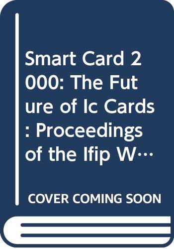 Smart Card 2000: The Future of Ic Cards : Proceedings of the Ifip Wg 11.6 International Conference on Smartcard 2000 : The Future of Ic Cards Laxenb
