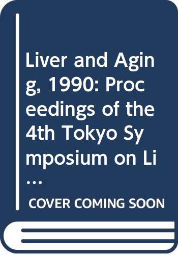 Liver and Aging, 1990: Proceedings of the 4th Tokyo Symposium on Liver and Aging, Held in Tokyo, Japan, on August 15-17, 1990 (International Congress Series)