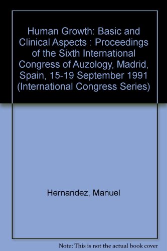 Human Growth: Basic and Clinical Aspects : Proceedings of the Sixth International Congress of Auzology, Madrid, Spain, 15-19 September 1991 (International Congress Series)