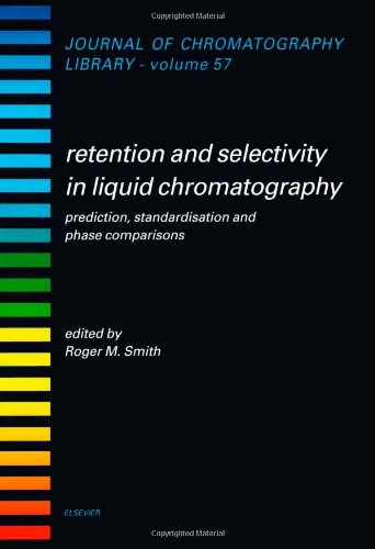 Retention and Selectivity in Liquid Chromatography, Volume 57: Prediction, Standardisation and Phase Comparisons (Journal of Chromatography Library)