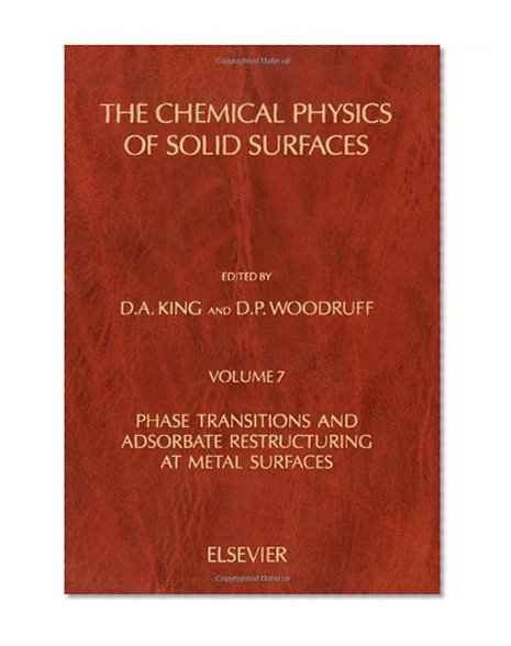 Phase Transitions and Adsorbate Restructuring at Metal Surface, Volume 7 (The Chemical Physics of Solid Surfaces)