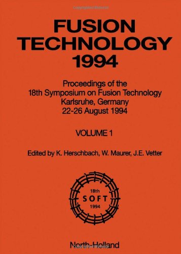 Fusion Technology, 1994: Proceedings of the 18th Symposium on Fusion Technology, Karlsruhe, Germany, 22-26 August 1994 (Symposium on Fusion Technology//Fusion Technology) (Vol.1)