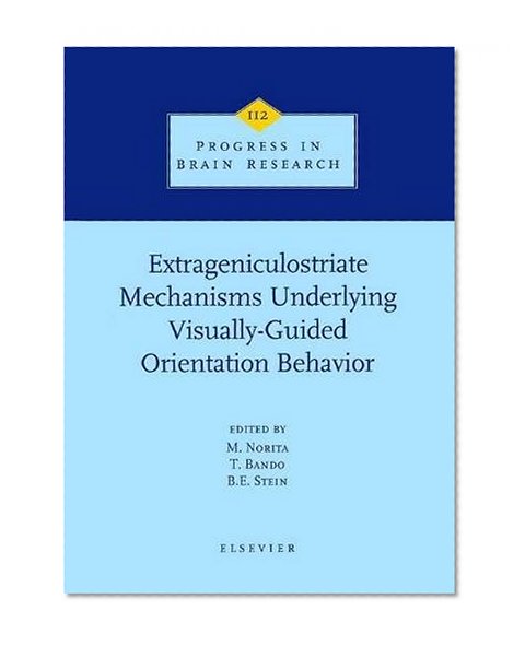 Extrageniculostriate Mechanisms Underlying Visually-Guided Orientation Behavior, Volume 112 (Progress in Brain Research)