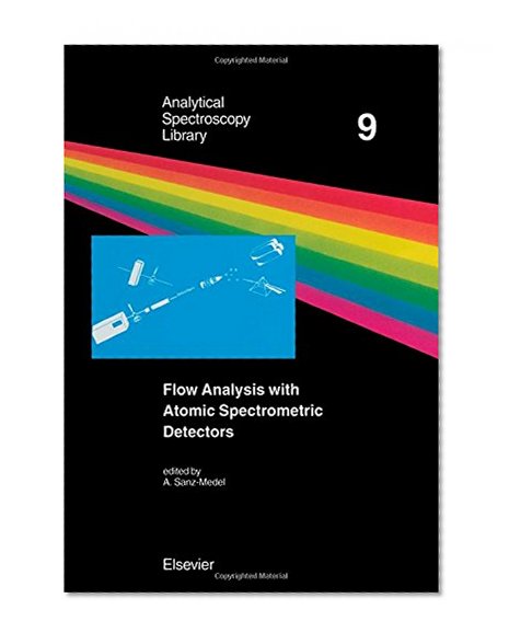 Flow Analysis with Atomic Spectrometric Detectors, Volume 9 (Analytical Spectroscopy Library)