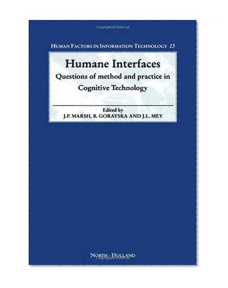 Humane Interfaces, Volume 13: Questions of Method and Practice in Cognitive Technology (Human Factors in Information Technology)