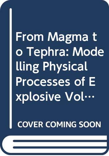 From Magma to Tephra: Modelling Physical Processes of Explosive Volcanit Eruptions (Developments in Volcanology)