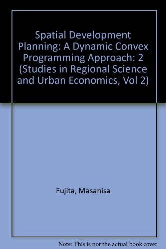 Spatial Development Planning: A Dynamic Convex Programming Approach (Studies in Regional Science and Urban Economics, Vol 2)