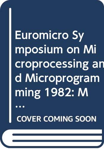 Euromicro Symposium on Microprocessing and Microprogramming 1982: Microsystems - Architecture, Integration and Use: Proceedings
