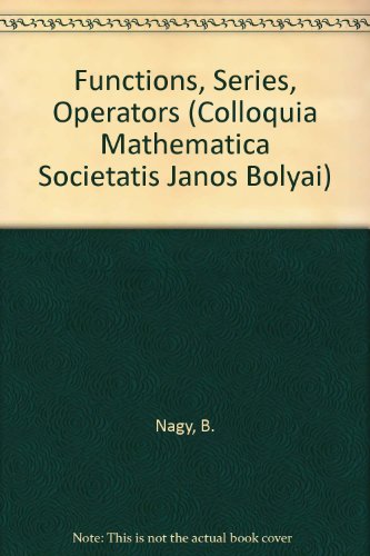 Functions, Series, Operators (Colloquia Mathematica Societatis Janos Bolyai)