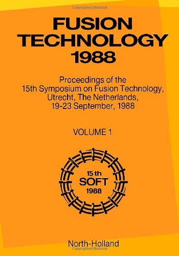 Fusion Technology 1988: Proceedings of the 15th Symposium on Fusion Technology, Utrecht, the Netherlands, 19-23 September 1988 (SYMPOSIUM ON FUSION TECHNOLOGY//FUSION TECHNOLOGY)