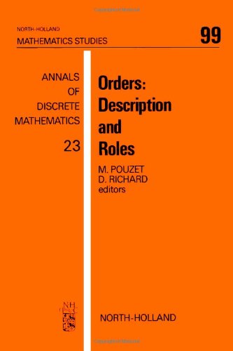 Orders: Description and Roles in Set Theory, Lattices, Ordered Groups, Topology, Theory of Models and Relations, Combinatorics, Effectiveness, Social ... Conference Proceedings (Mathematics Studies)