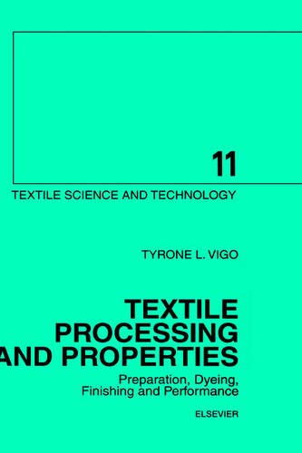 Textile Processing and Properties: Preparation, Dyeing, Finishing and Performance (Volume 11) (Textile Science and Technology, Volume 11)