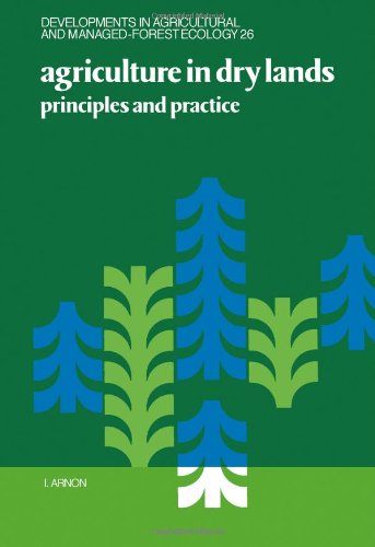 Agriculture in Dry Lands: Principles and Practice (Developments in Agricultural and Managed-Forest Ecology)