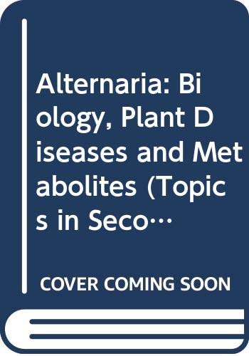 Alternaria: Biology, Plant Diseases and Metabolites (Topics in Secondary Metabolism)