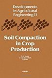 Soil Compaction in Crop Production, Volume 11 (Developments in Agricultural Engineering)