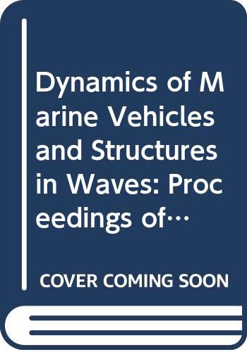 Dynamics of Marine Vehicles and Structures in Waves: Proceedings of an International Union of Theoretical and Applied Mechanics Memorial Symposium O (Developments in Marine Technology, 7.)