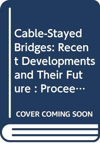 Cable-Stayed Bridges: Recent Developments and Their Future : Proceedings of the Seminar, Yokohama, Japan, 101-11 December 1991 (Developments in Civil Engineering)