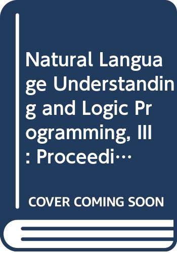 Natural Language Understanding and Logic Programming, III: Proceedings of the Third International Workshop on Natural Understanding and Logic Progra