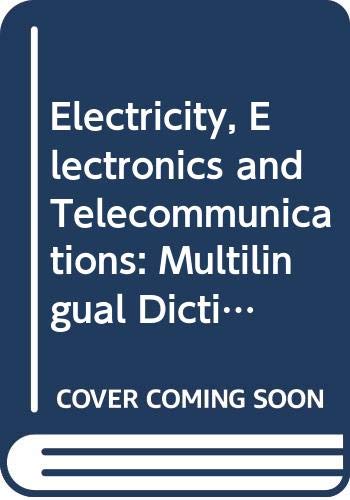 Electricity, Electronics and Telecommunications: Multilingual Dictionary : English-French-Russian-German-Spanish-Dutch-Italian Swedish-Polish/Electr