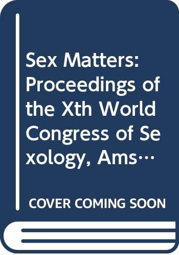 Sex Matters: Proceedings of the Xth World Congress of Sexology, Amsterdam, 18-22 June, 1991 (International Congress Series)