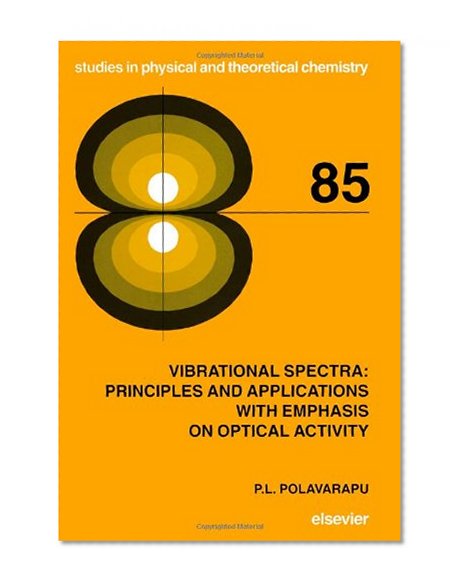 Vibrational Spectra: Principles and Applications with Emphasis on Optical Activity, Volume 85 (Studies in Physical and Theoretical Chemistry)