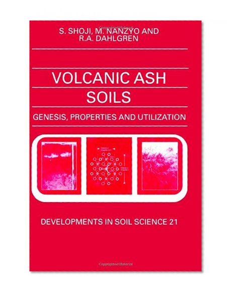 Volcanic Ash Soils, Volume 21: Genesis, Properties and Utilization (Developments in Soil Science)