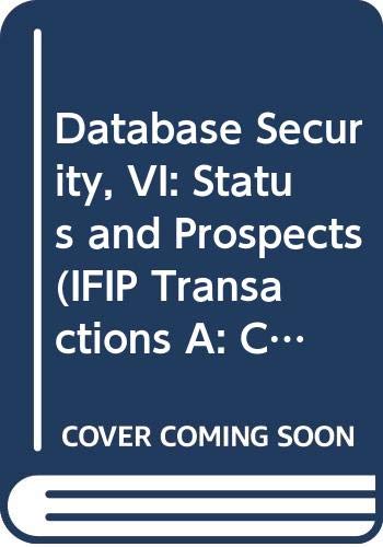 Database Security, VI: Status and Prospects : Results of the Ifip Wg 11.3 Workshop on Database Security Vancouver, Canada, 19-21 August, 1992: Status ... on Database Security//Database Security)
