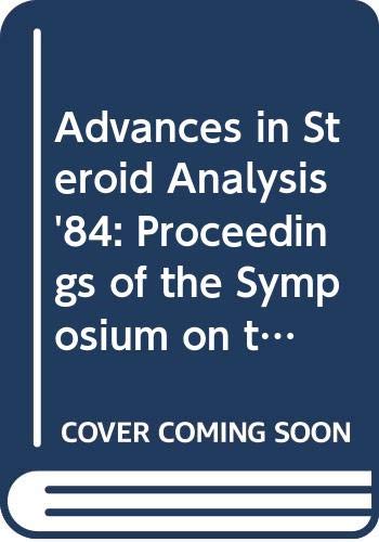 Advances in Steroid Analysis '84: Proceedings of the Symposium on the Analysis of Steroids, Szeged, Hungary, June 12-14, 1984 (Analytical Chemistry Symposia Series, V. 23)