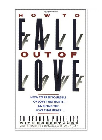 How to Fall out of Love: How to Free Yourself of Love That Hurts--and Find the Love That Heals...