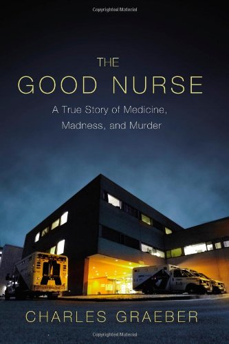 Book Cover The Good Nurse: A True Story of Medicine, Madness, and Murder