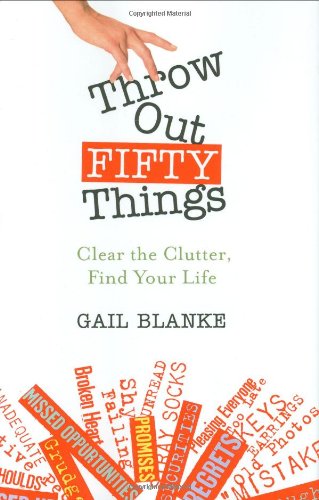 Throw Out Fifty Things: Clear the Clutter, Find Your Life