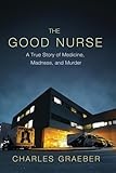 The Good Nurse: A True Story of Medicine, Madness, and Murder