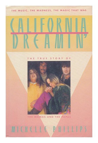 California Dreamin': The True Story of the Mamas and the Papas The Music, the Madness, the Magic that was