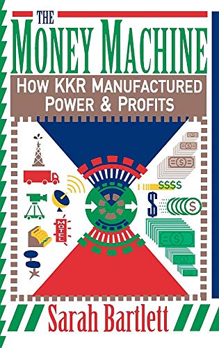 The Money Machine: How KKR Manufactured Power and Profits