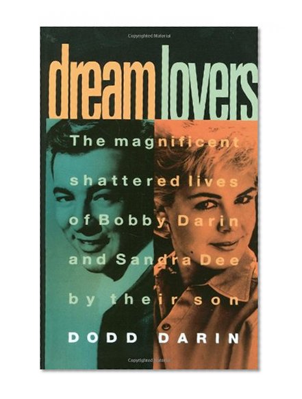 Dream Lovers: The Magnificent Shattered Lives of Bobby Darin and Sandra Dee - by Their Son Dodd Darin