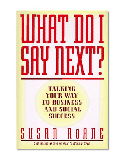 What Do I Say Next?: Talking Your Way to Business and Social Success