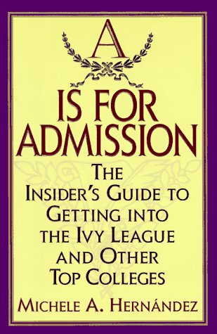 A Is for Admission: The Insider's Guide to Getting into the Ivy League and Other Top Colleges