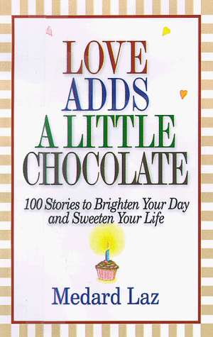 Love Adds a Little Chocolate: 100 Stories to Brighten Your Day and Sweeten Your Life