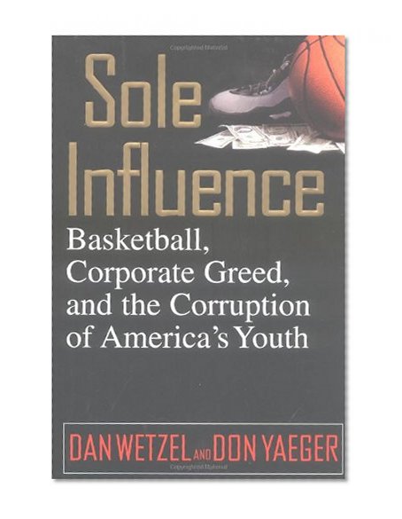 Sole Influence: Basketball, Corporate Greed, and the Corruption of America's Youth