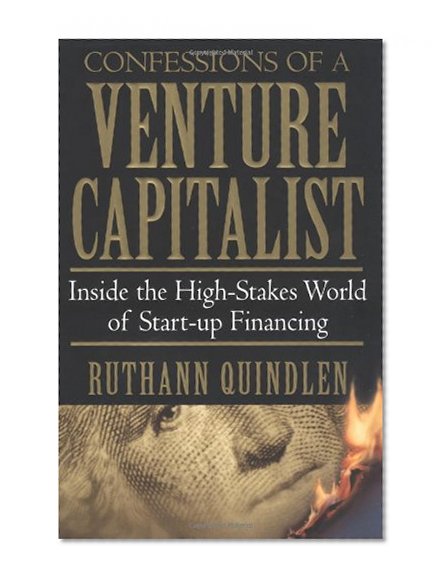 Confessions of a Venture Capitalist: Inside the High-Stakes World of Start-Up Financing