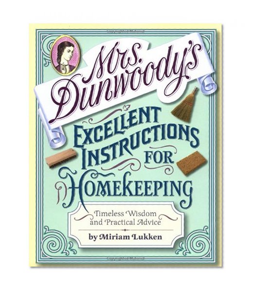 Mrs. Dunwoody's Excellent Instructions for Homekeeping: Timeless Wisdom and Practical Advice