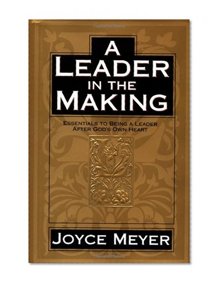 A Leader in the Making: Essentials to Being a Leader After God's Own Heart