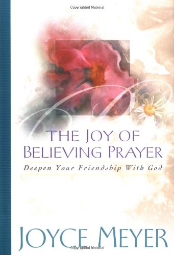 The Joy of Believing Prayer: Deepen Your Friendship with God